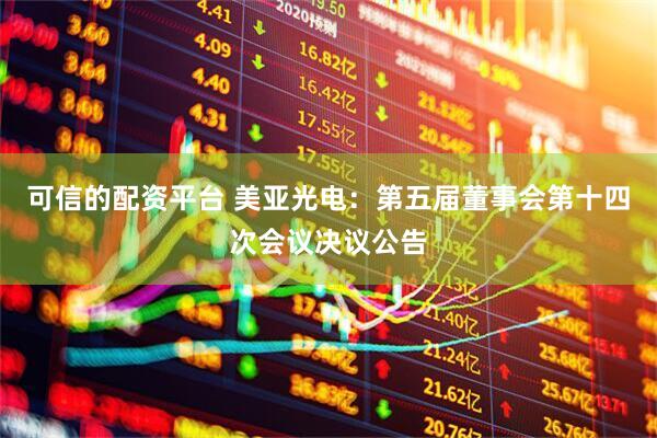 可信的配资平台 美亚光电：第五届董事会第十四次会议决议公告